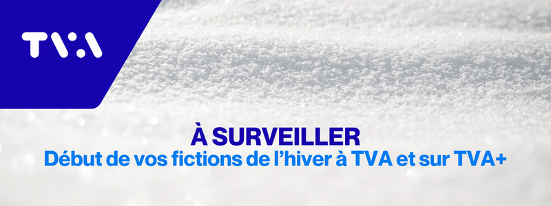 Début de vos fictions de l’hiver à TVA et sur TVA+